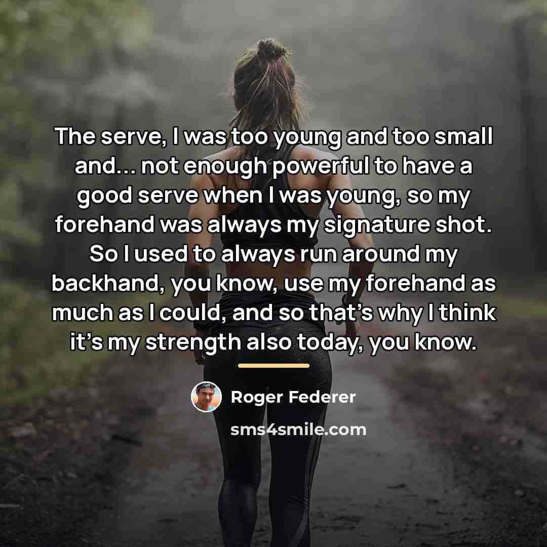 “The serve, I was too young and too small and...…” quote by Roger Federer
