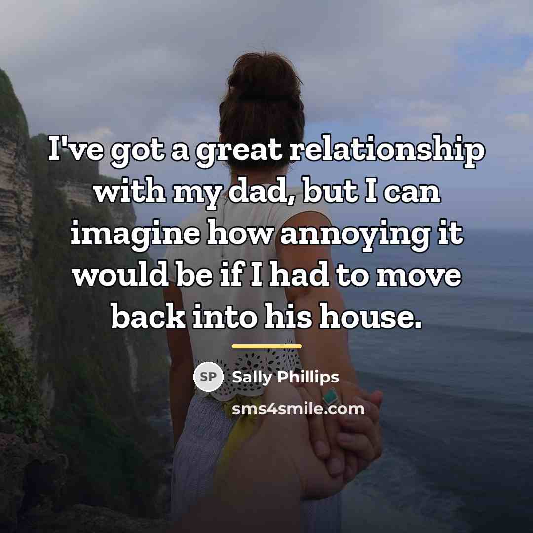 “I've got a great relationship with my dad, but I…” quote by Sally Phillips