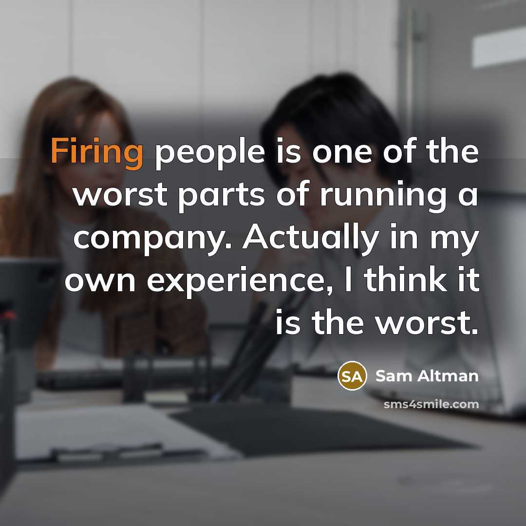 “Firing people is one of the worst parts of running…” quote by Sam Altman