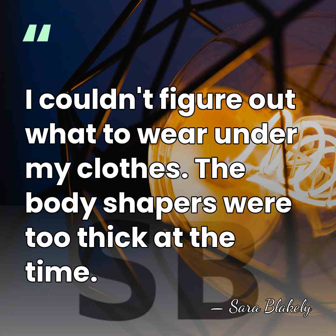 I couldn't figure out what to wear under my clothes. The body&hellip; - Sara Blakely