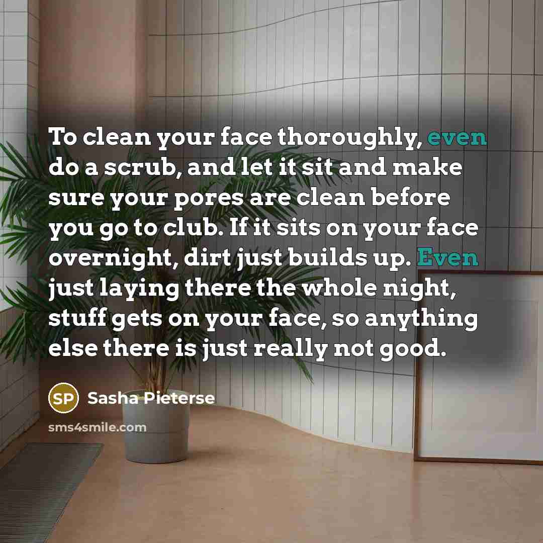“To clean your face thoroughly, even do a scrub, and…” quote by Sasha Pieterse