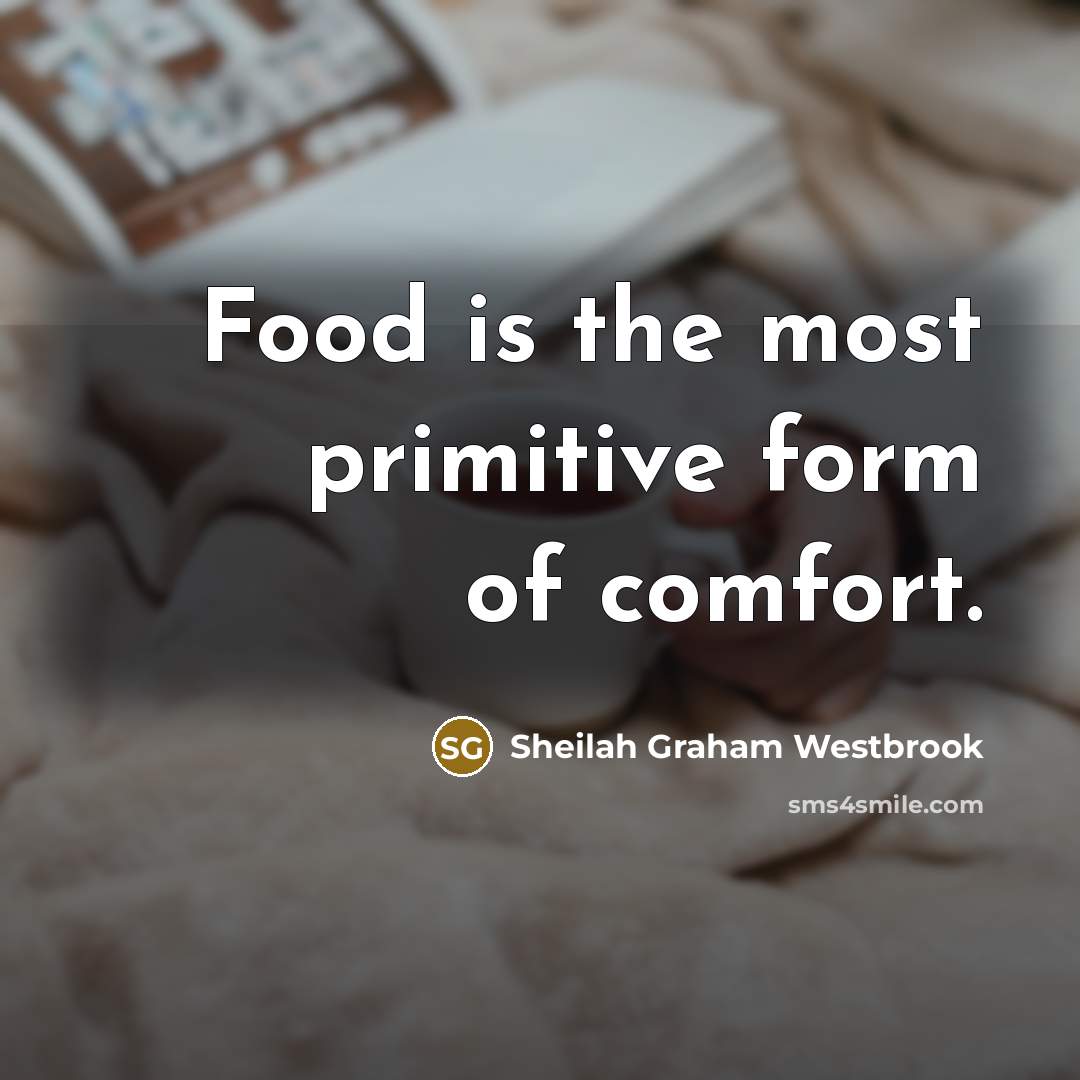 “Food is the most primitive form of comfort.…” quote by Sheilah Graham Westbrook