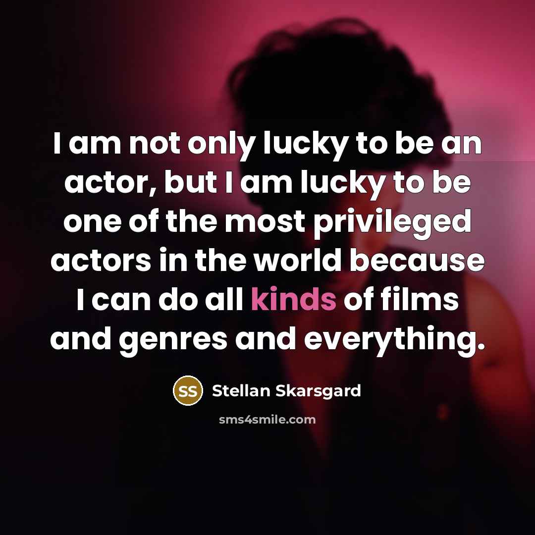 “I am not only lucky to be an actor, but…” quote by Stellan Skarsgard