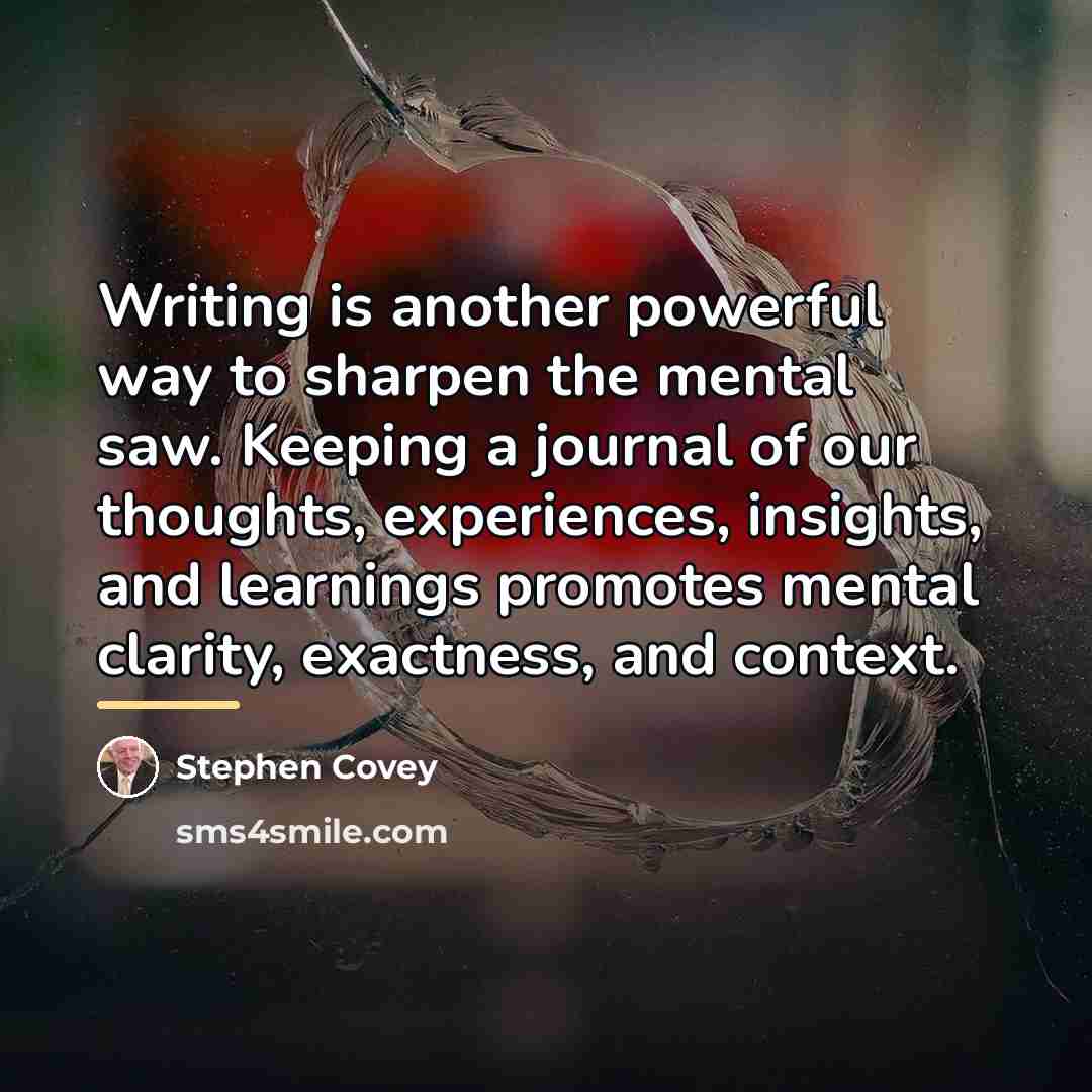 “Writing is another powerful way to sharpen the mental saw.…” quote by Stephen Covey