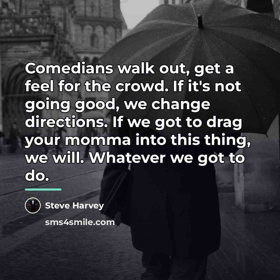 “Comedians walk out, get a feel for the crowd. If…” quote by Steve Harvey