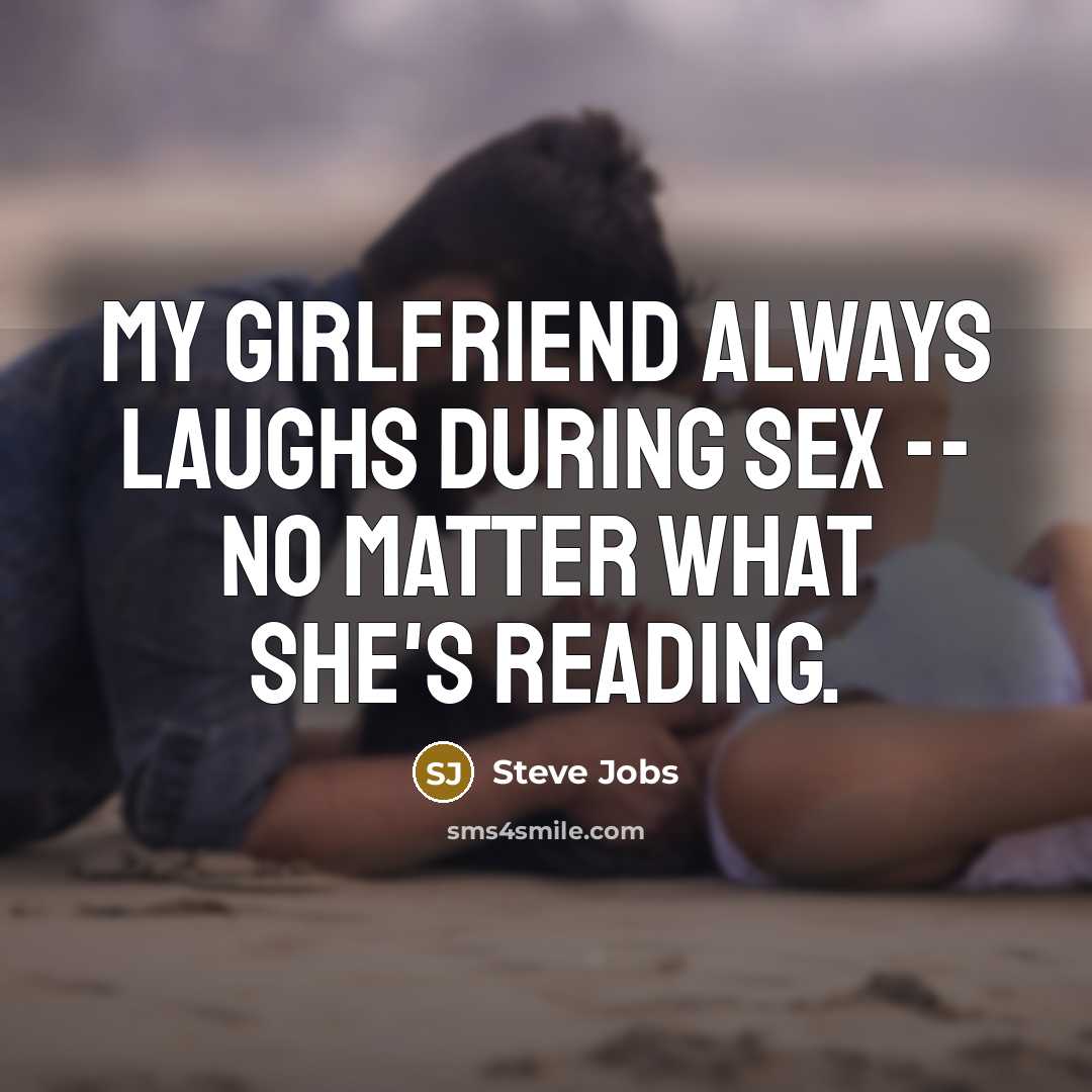 “My girlfriend always laughs during sex -- no matter what…” quote by Steve Jobs
