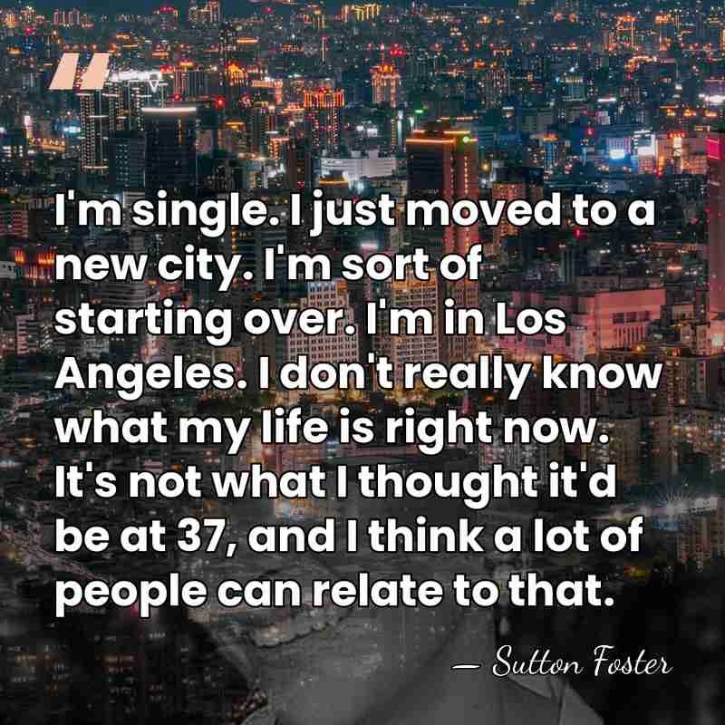 I'm single. I just moved to a new city. I'm sort of&hellip; - Sutton Foster