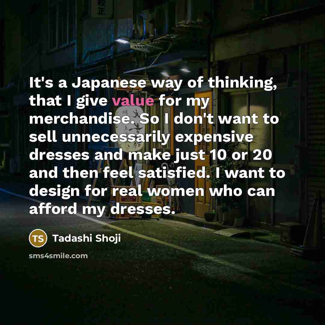 “It's a Japanese way of thinking, that I give value…” quote by Tadashi Shoji
