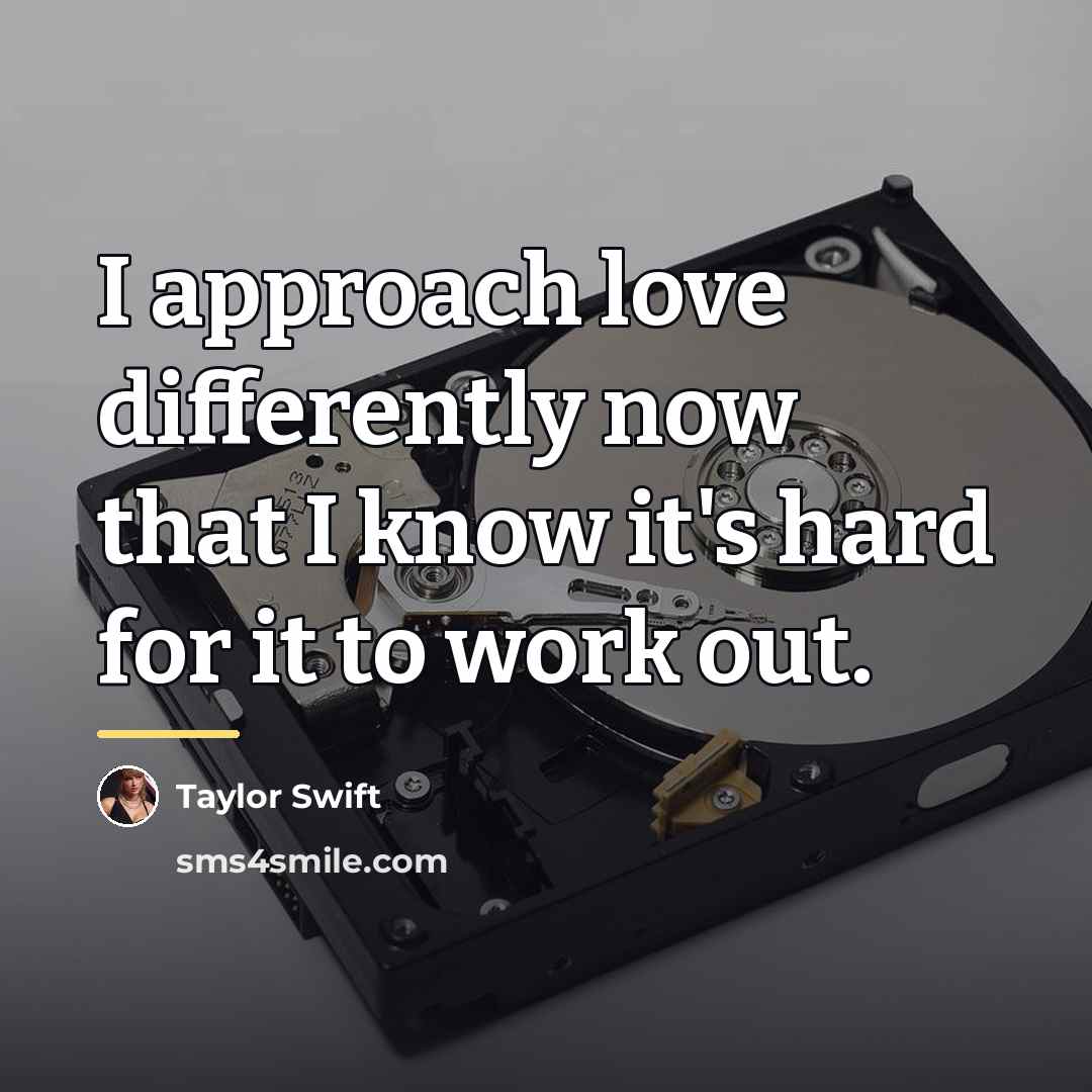 “I approach love differently now that I know it's hard…” quote by Taylor Swift