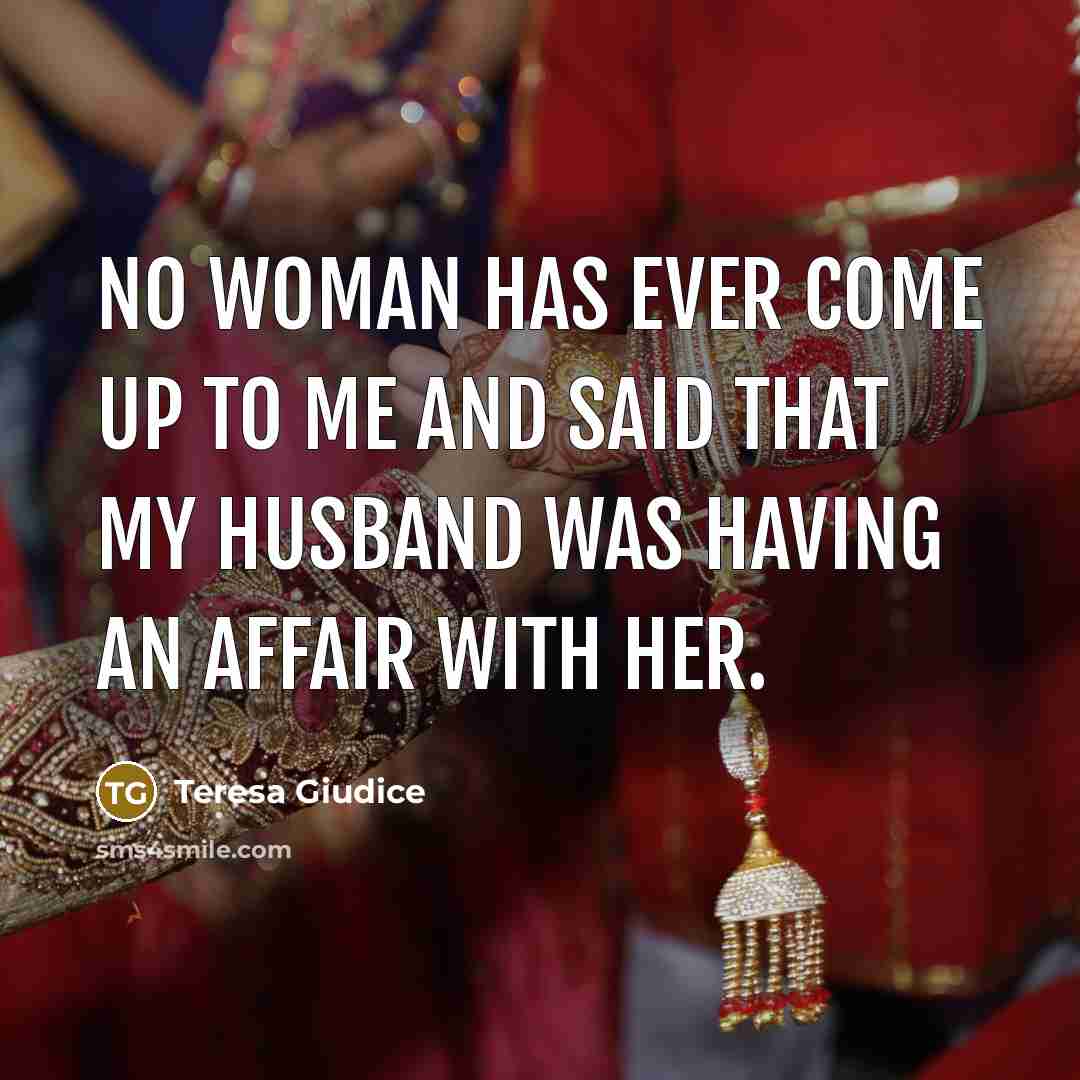 “No woman has ever come up to me and said…” quote by Teresa Giudice