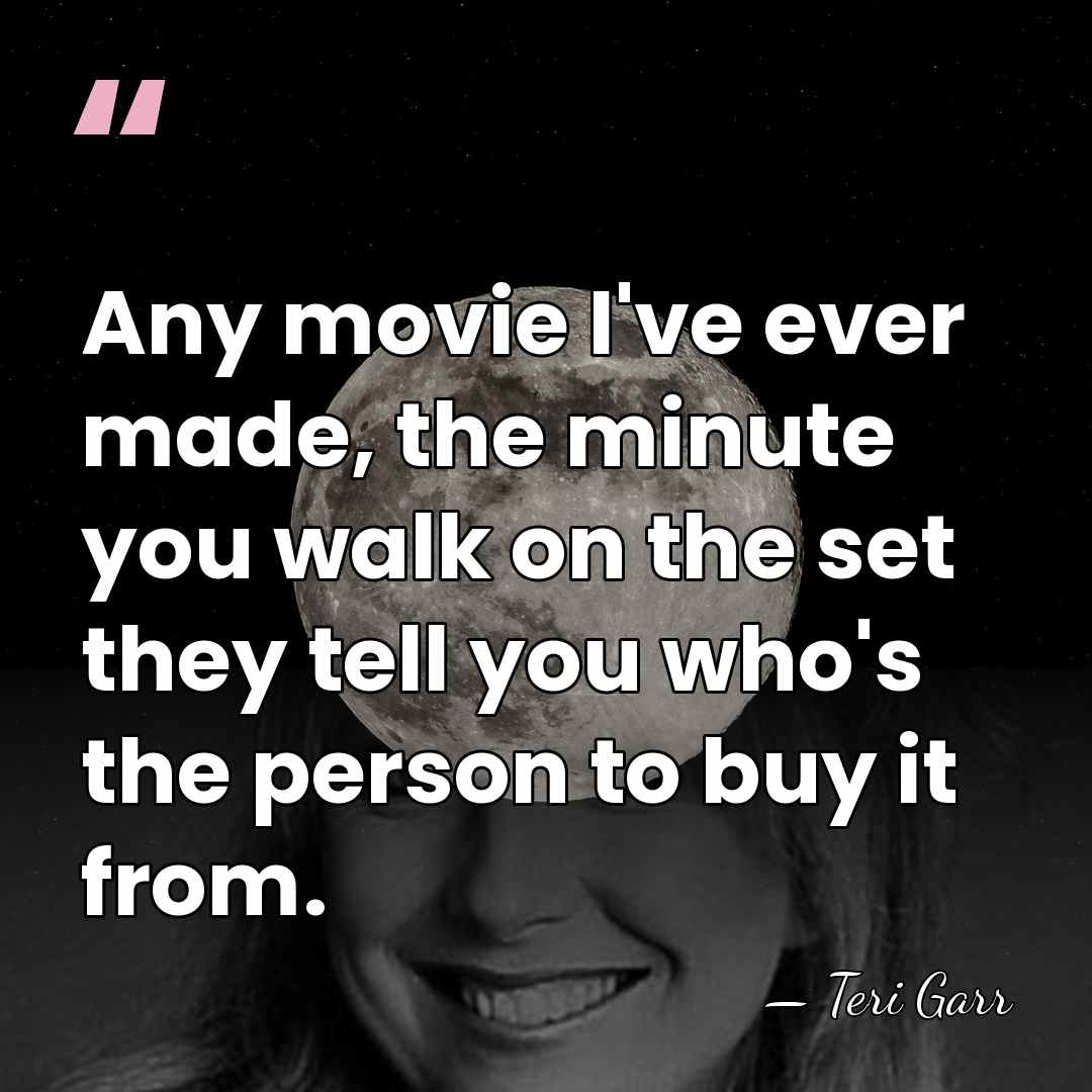 Any movie I've ever made, the minute you walk on the set&hellip; - Teri Garr