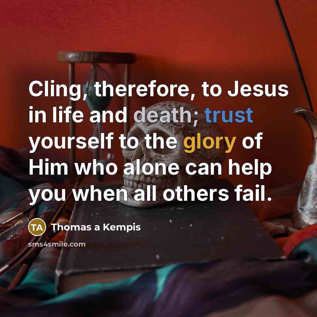 “Cling, therefore, to Jesus in life and death; trust yourself…” quote by Thomas a Kempis