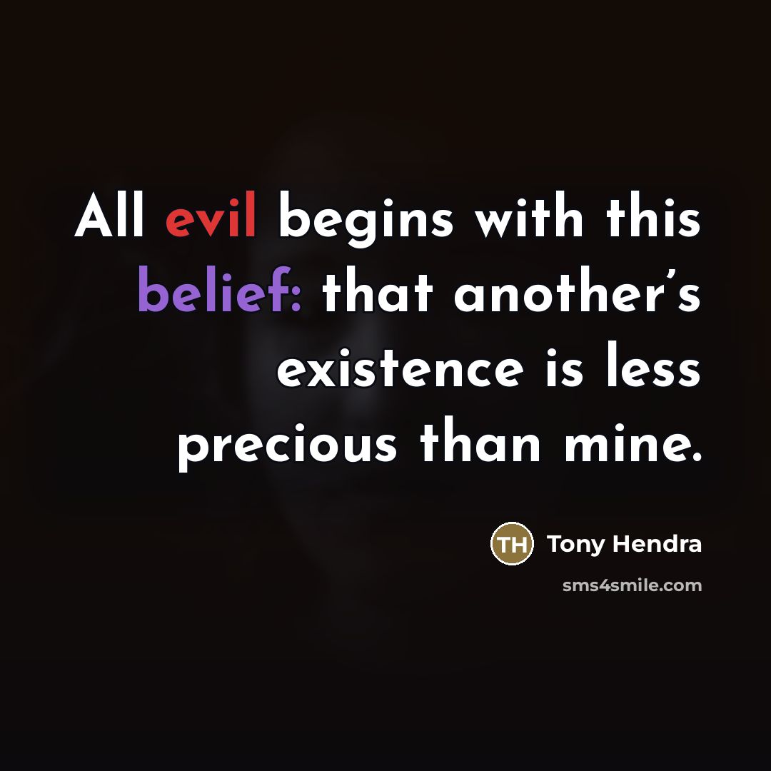 “All evil begins with this belief: that another’s existence is…” quote by Tony Hendra