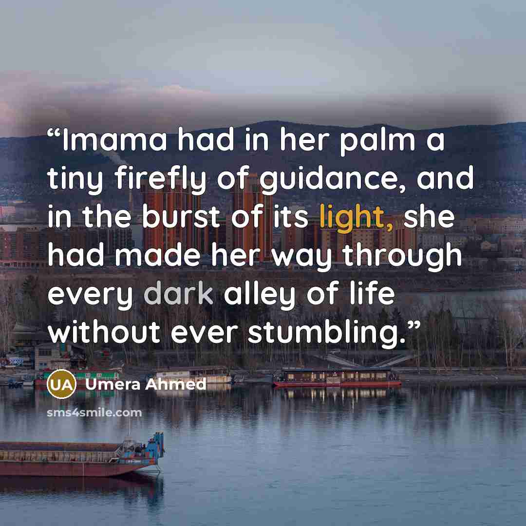 “Imama had in her palm a tiny firefly of guidance, and in the burst of its light, she had made her way through every dark alley of life without ever stumbling.” quote by Umera Ahmed