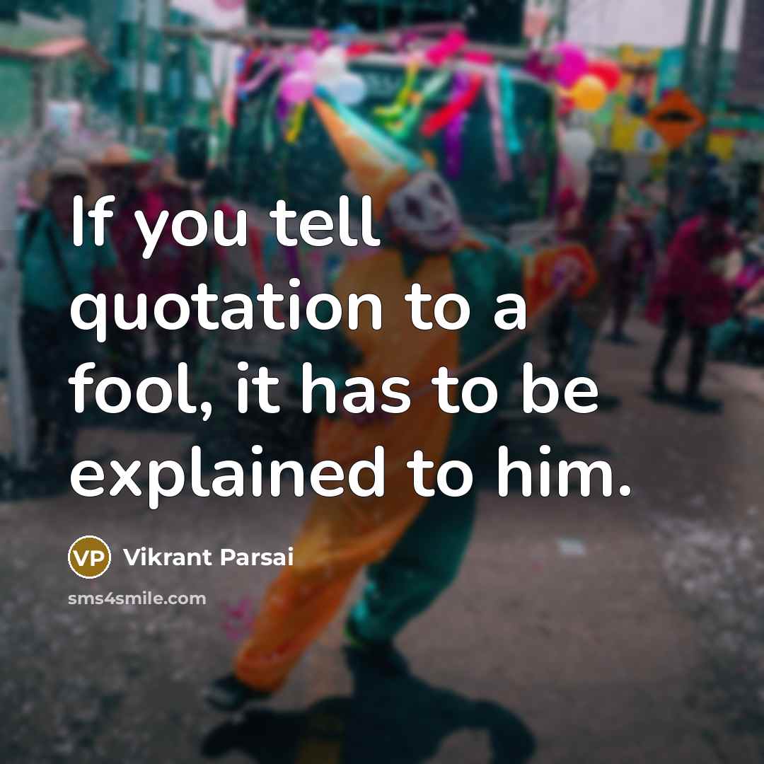 “If you tell quotation to a fool, it has to…” quote by Vikrant Parsai