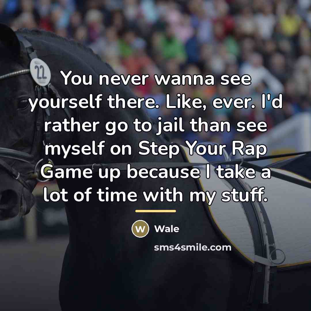 “You never wanna see yourself there. Like, ever. I'd rather…” quote by Wale