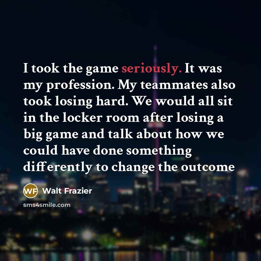 “I took the game seriously. It was my profession. My…” quote by Walt Frazier