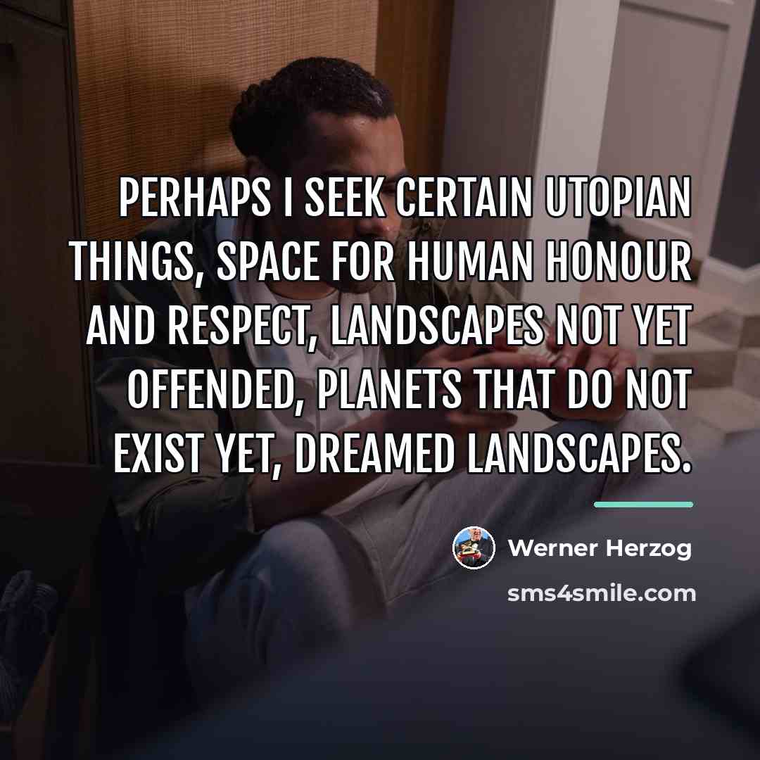“Perhaps I seek certain utopian things, space for human honour…” quote by Werner Herzog