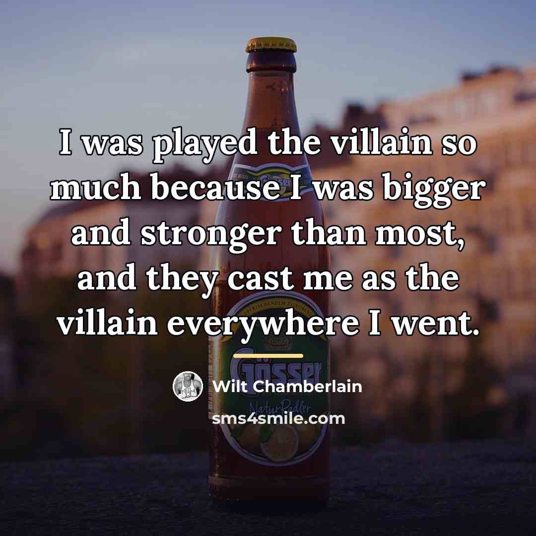 “I was played the villain so much because I was…” quote by Wilt Chamberlain