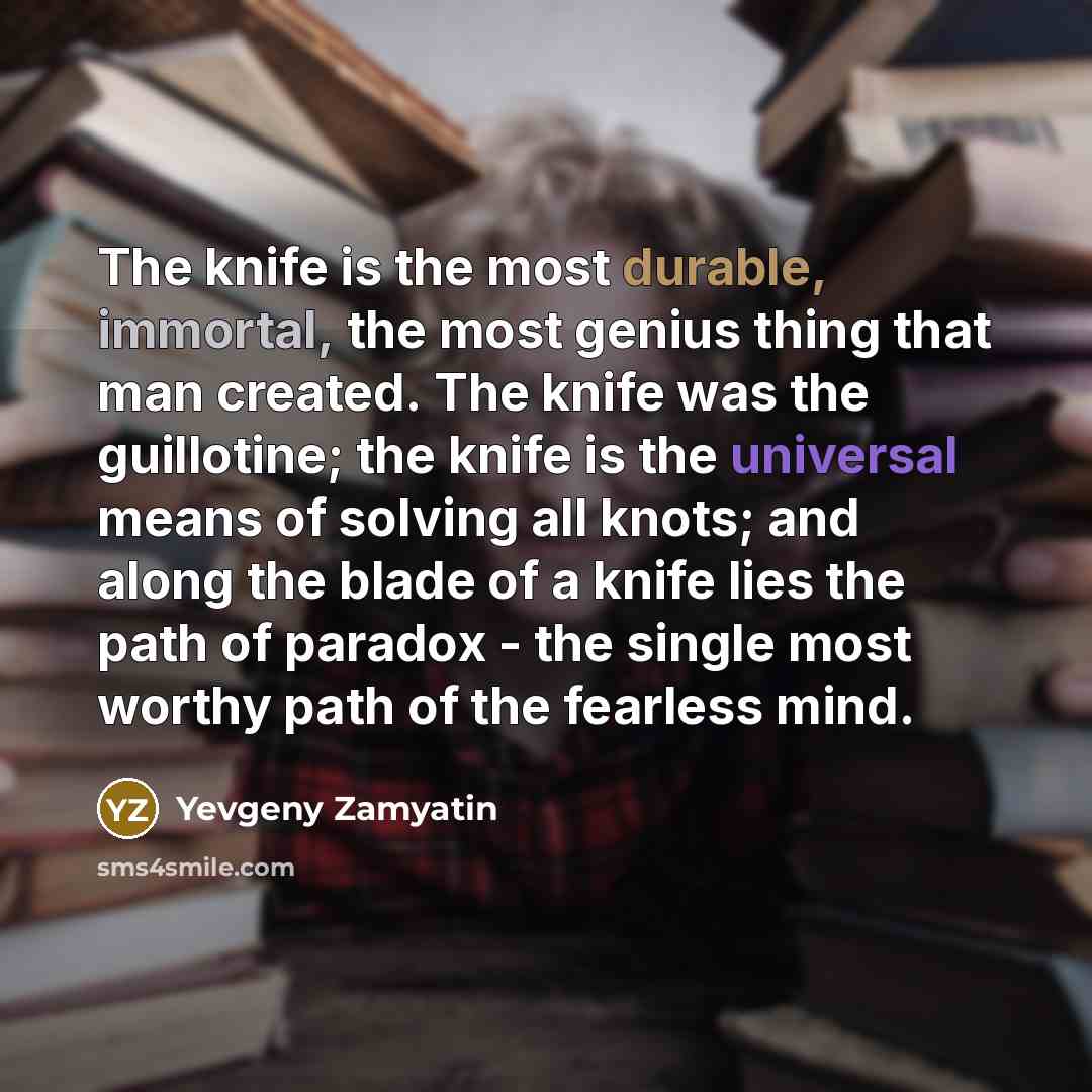 “The knife is the most durable, immortal, the most genius…” quote by Yevgeny Zamyatin