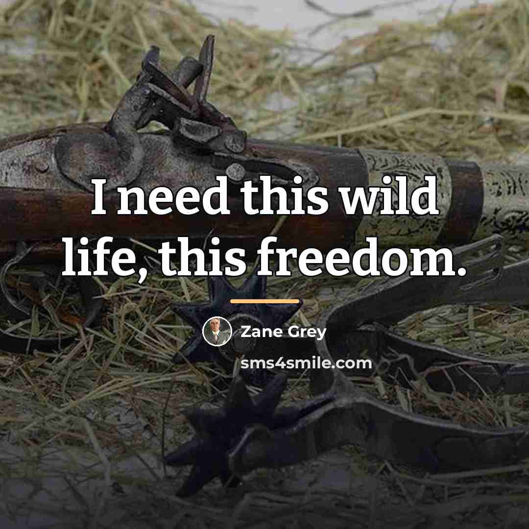 “I need this wild life, this freedom.…” quote by Zane Grey