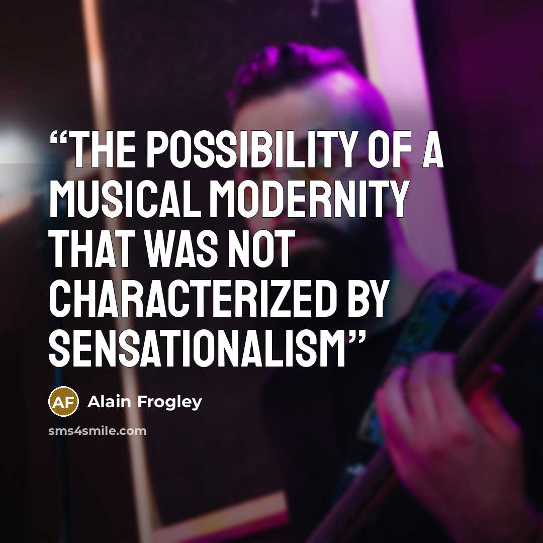 “The possibility of a musical modernity that was not characterized by sensationalism” quote by Alain Frogley