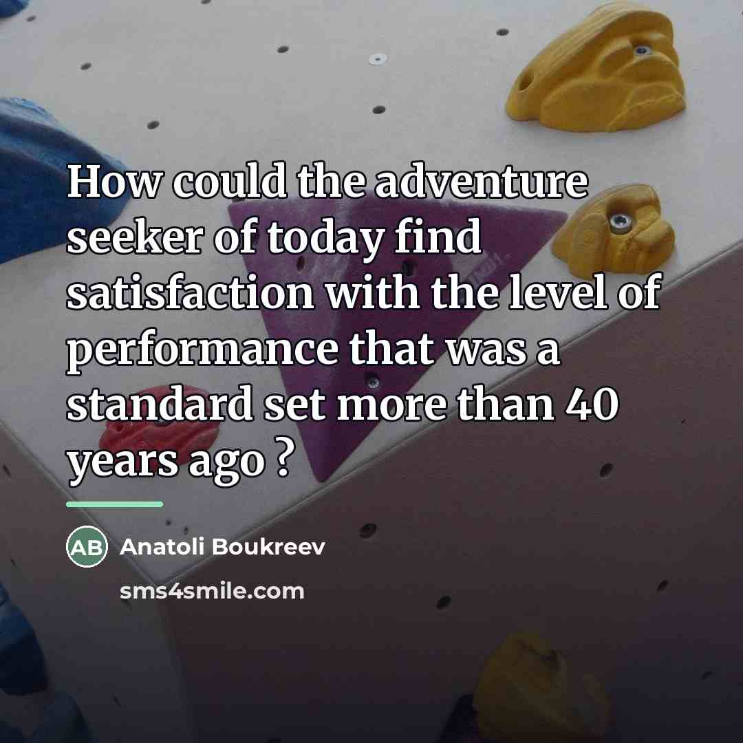 “How could the adventure seeker of today find satisfaction with…” quote by Anatoli Boukreev