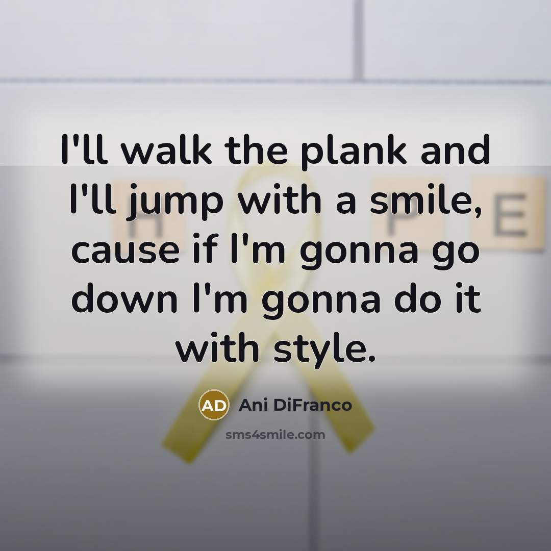 “I'll walk the plank and I'll jump with a smile,…” quote by Ani DiFranco