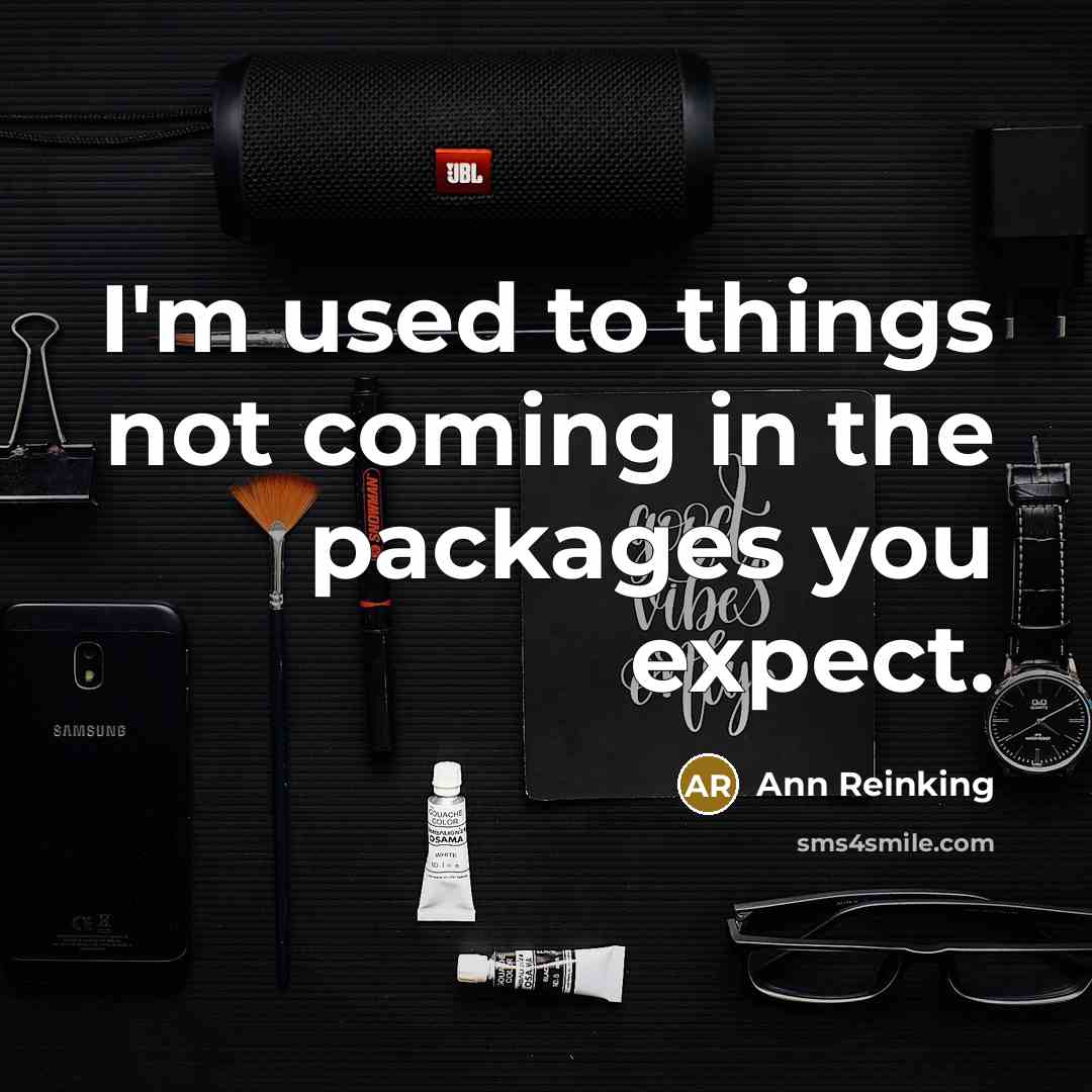 “I'm used to things not coming in the packages you…” quote by Ann Reinking
