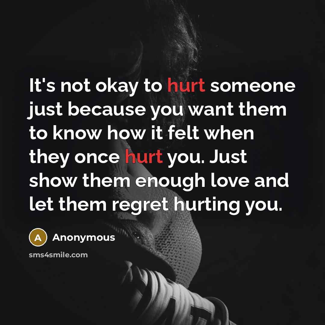 “It's not okay to hurt someone just because you want…” quote by Anonymous