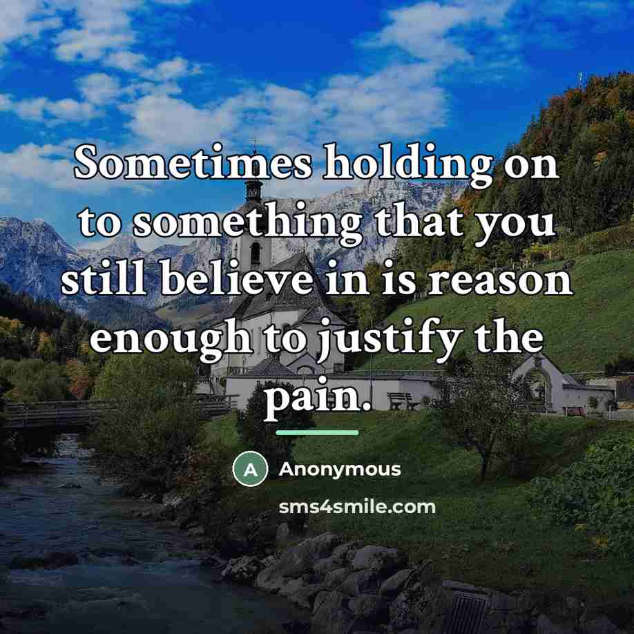 “Sometimes holding on to something that you still believe in…” quote by Anonymous