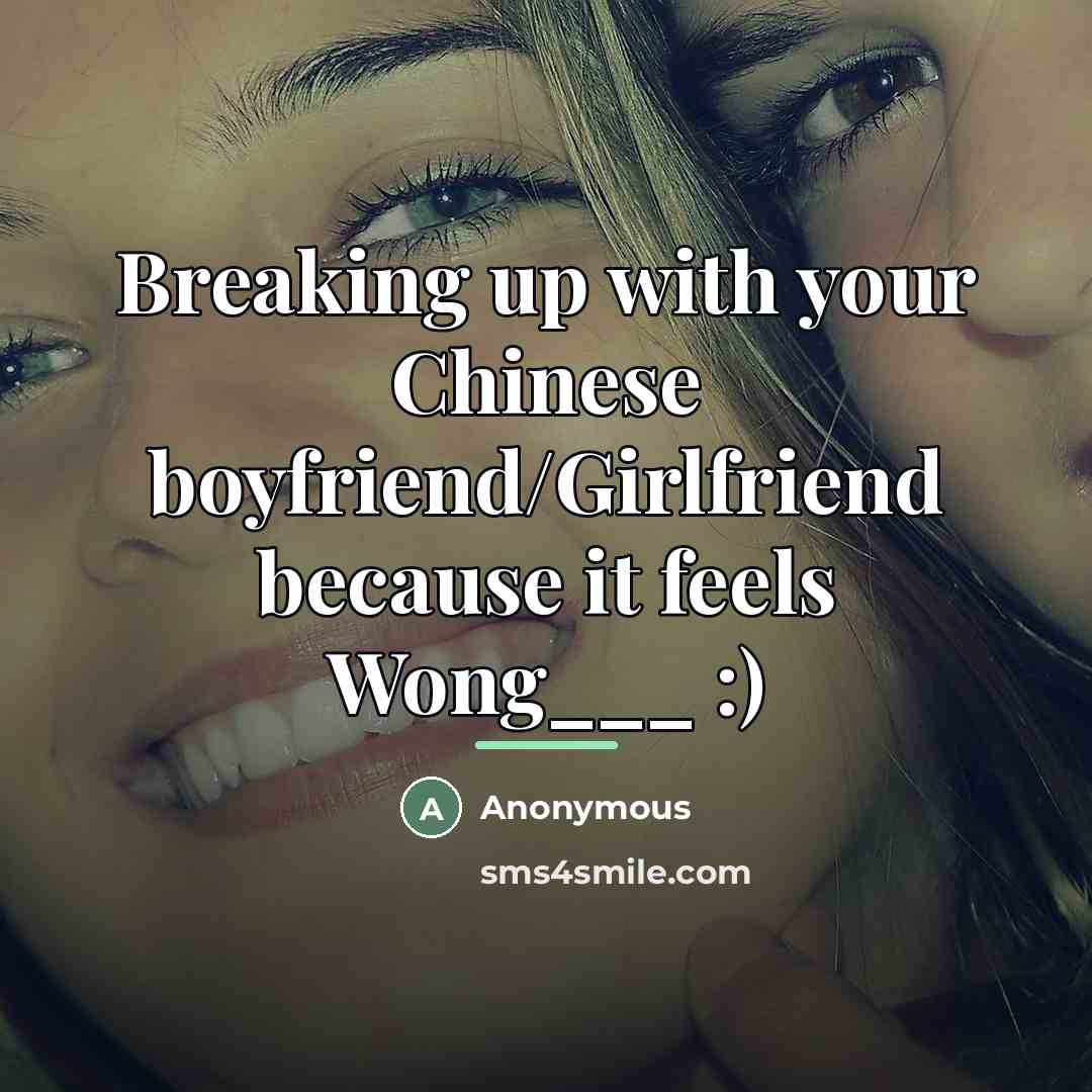 “Breaking up with your Chinese boyfriend/Girlfriend because it feels Wong___…” quote by Anonymous