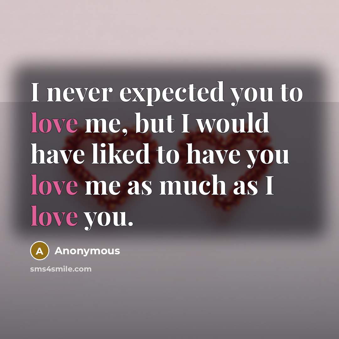 “I never expected you to love me, but I would…” quote by Anonymous