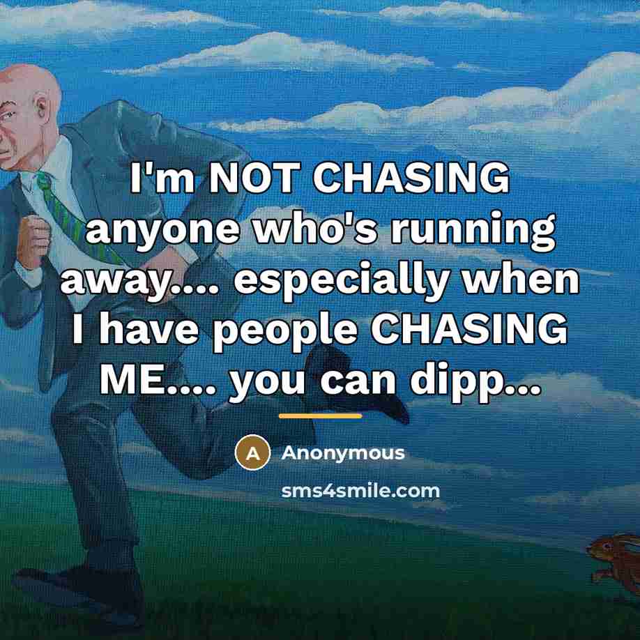 “I'm NOT CHASING anyone who's running away.... especially when I…” quote by Anonymous
