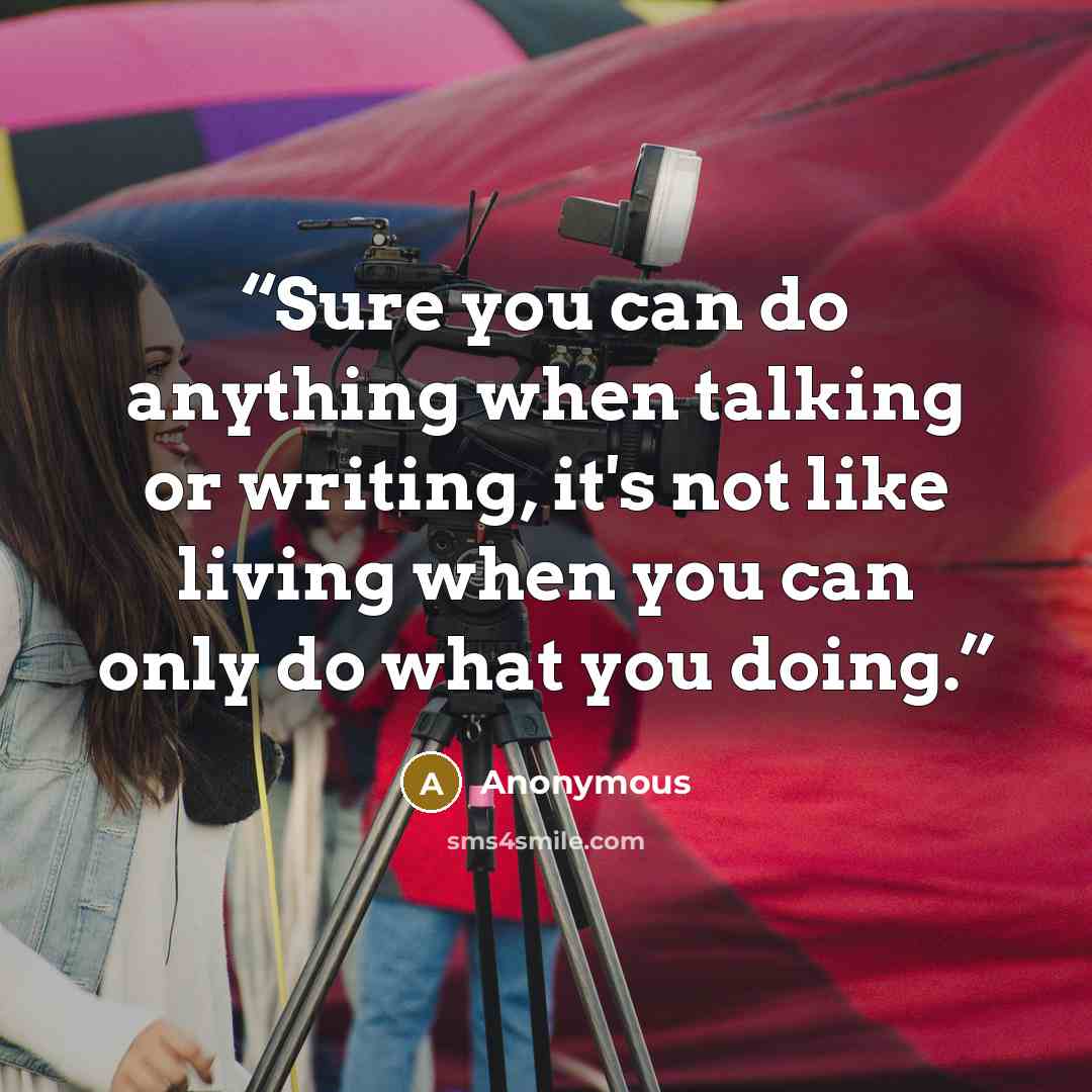 “Sure you can do anything when talking or writing, it's not like living when you can only do what you doing.” quote by Anonymous