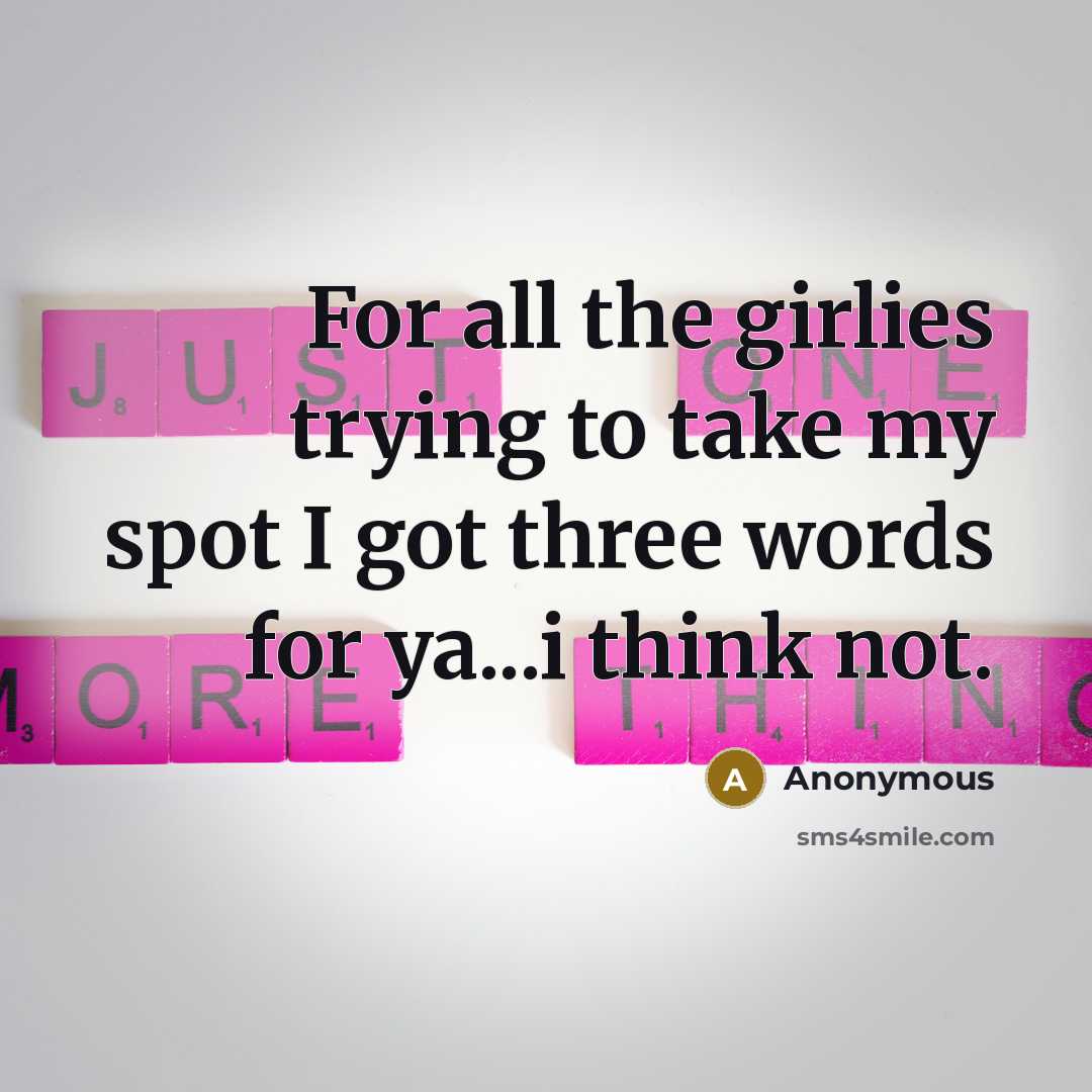 “For all the girlies trying to take my spot I…” quote by Anonymous