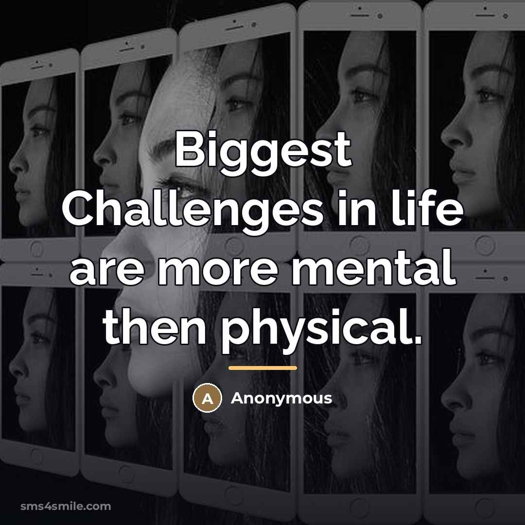 “Biggest Challenges in life are more mental then physical.…” quote by Anonymous