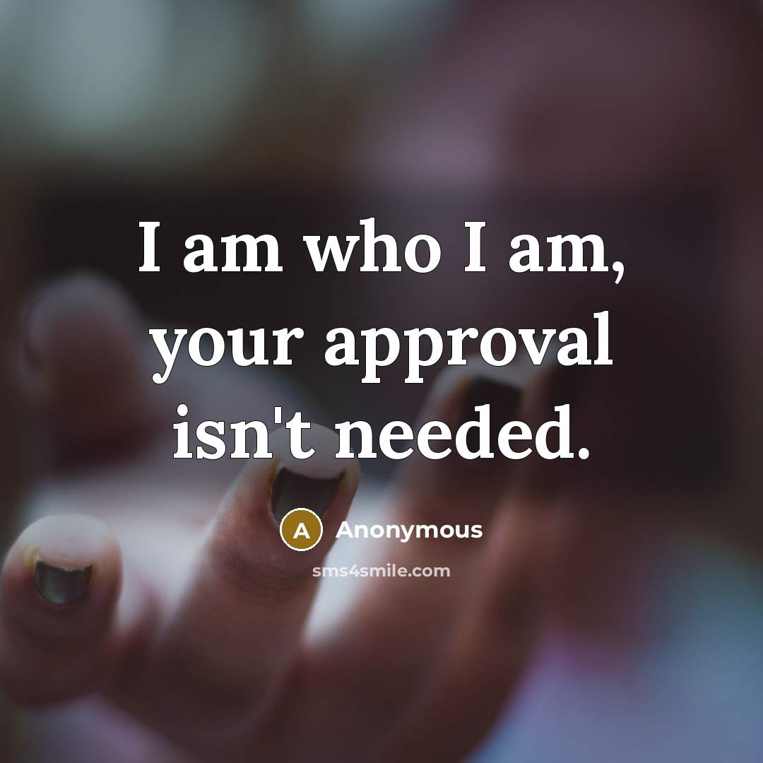 “I am who I am, your approval isn't needed.…” quote by Anonymous