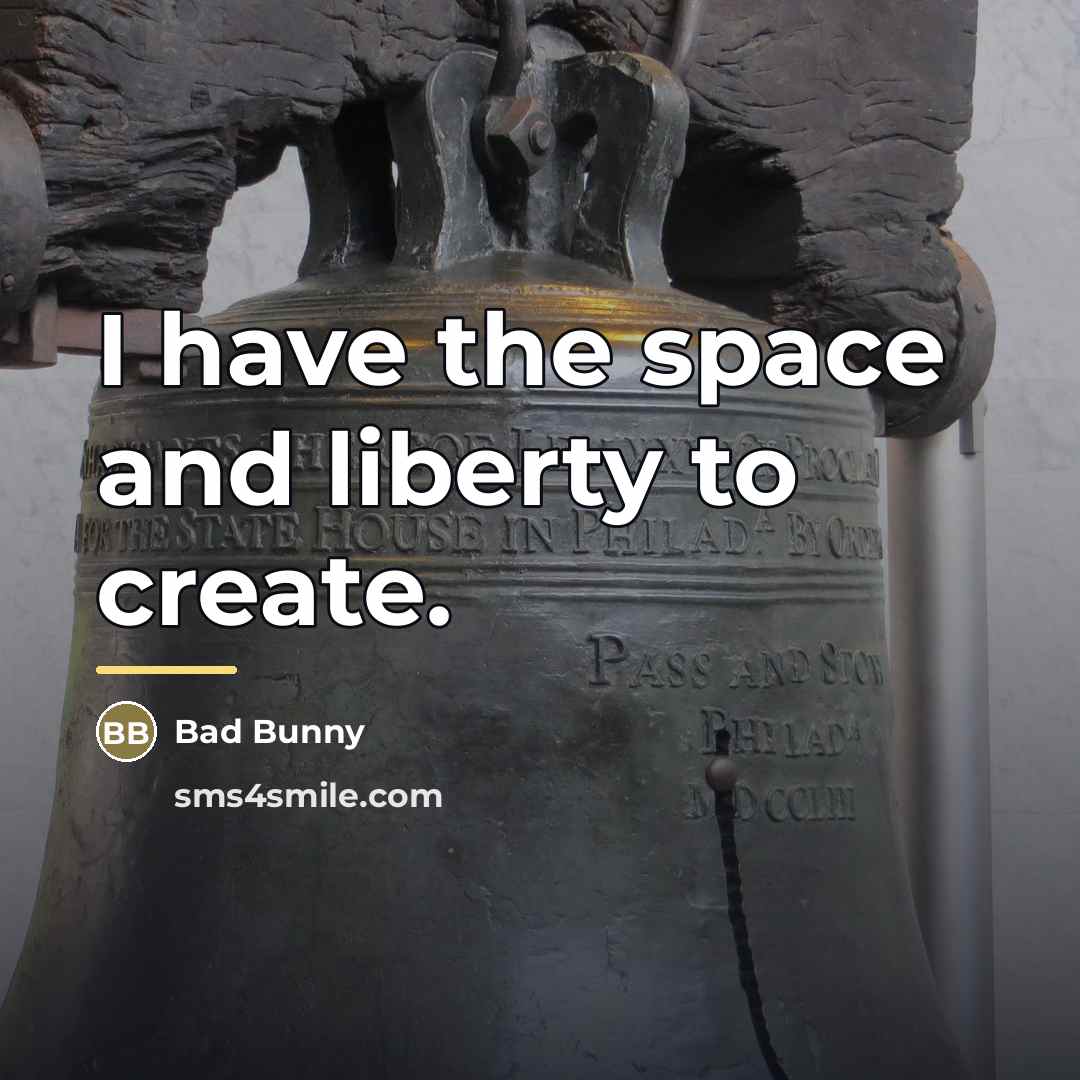 “I have the space and liberty to create.…” quote by Bad Bunny