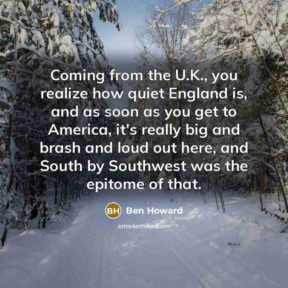 “Coming from the U.K., you realize how quiet England is,…” quote by Ben Howard