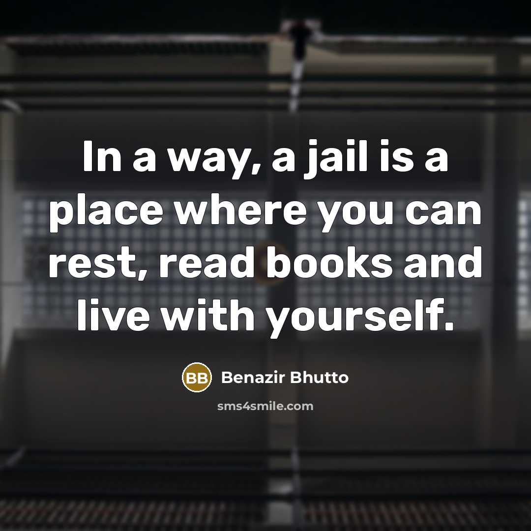 “In a way, a jail is a place where you…” quote by Benazir Bhutto