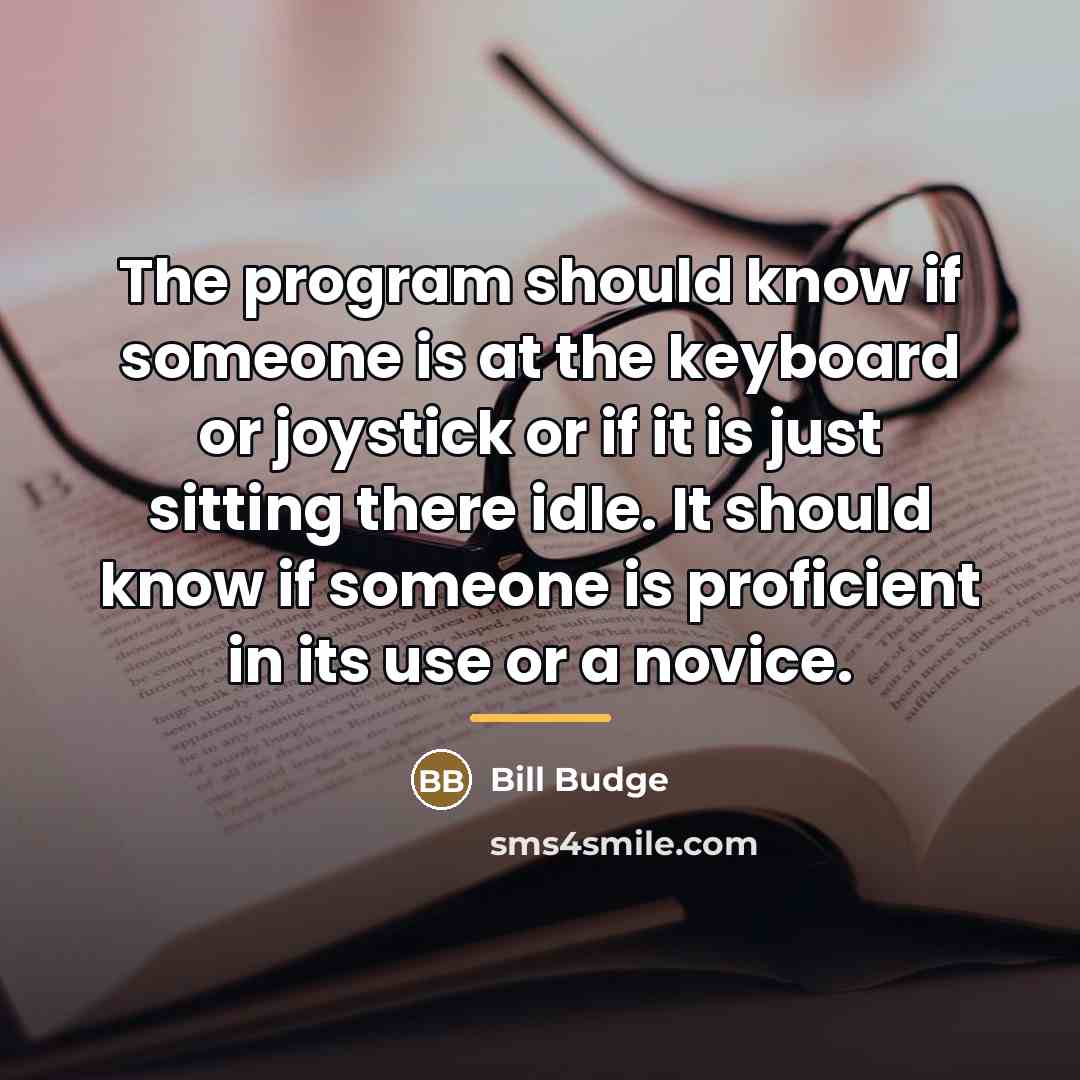 “The program should know if someone is at the keyboard…” quote by Bill Budge