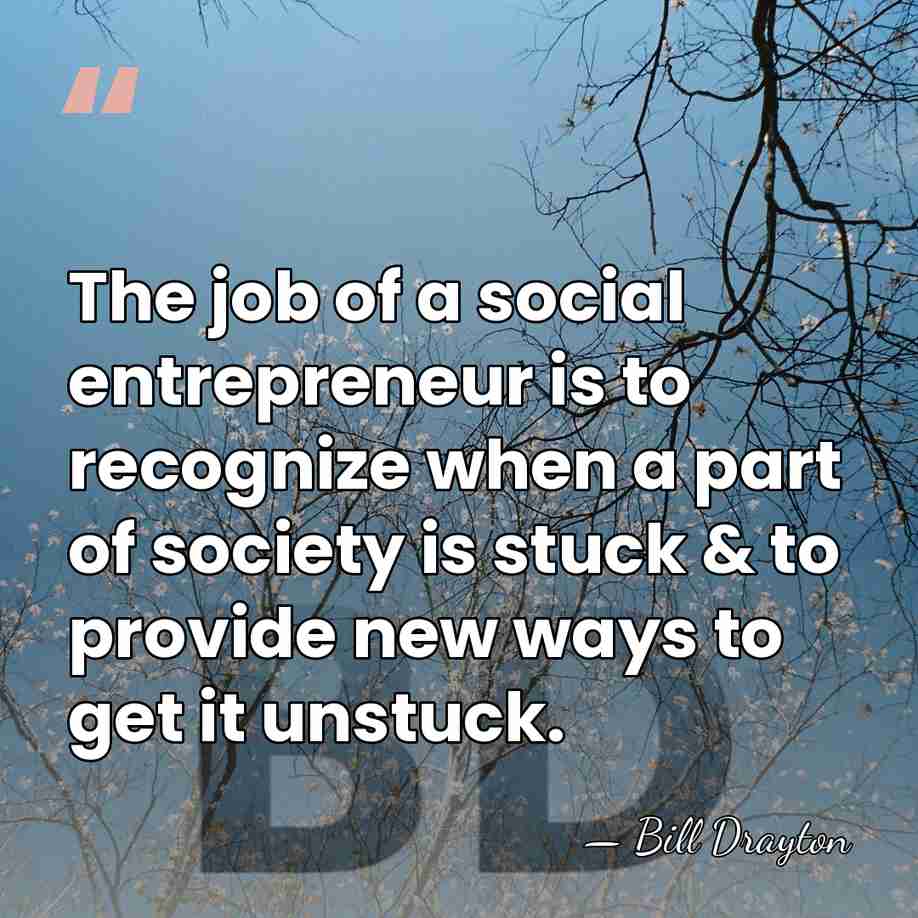 The job of a social entrepreneur is to recognize when a part&hellip; - Bill Drayton
