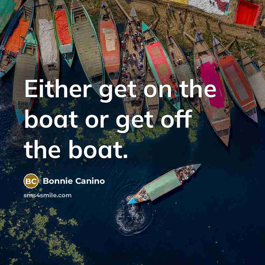 “Either get on the boat or get off the boat.…” quote by Bonnie Canino