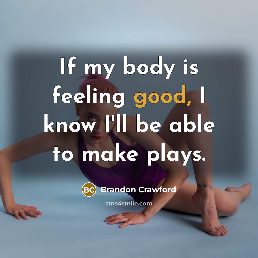 “If my body is feeling good, I know I'll be…” quote by Brandon Crawford
