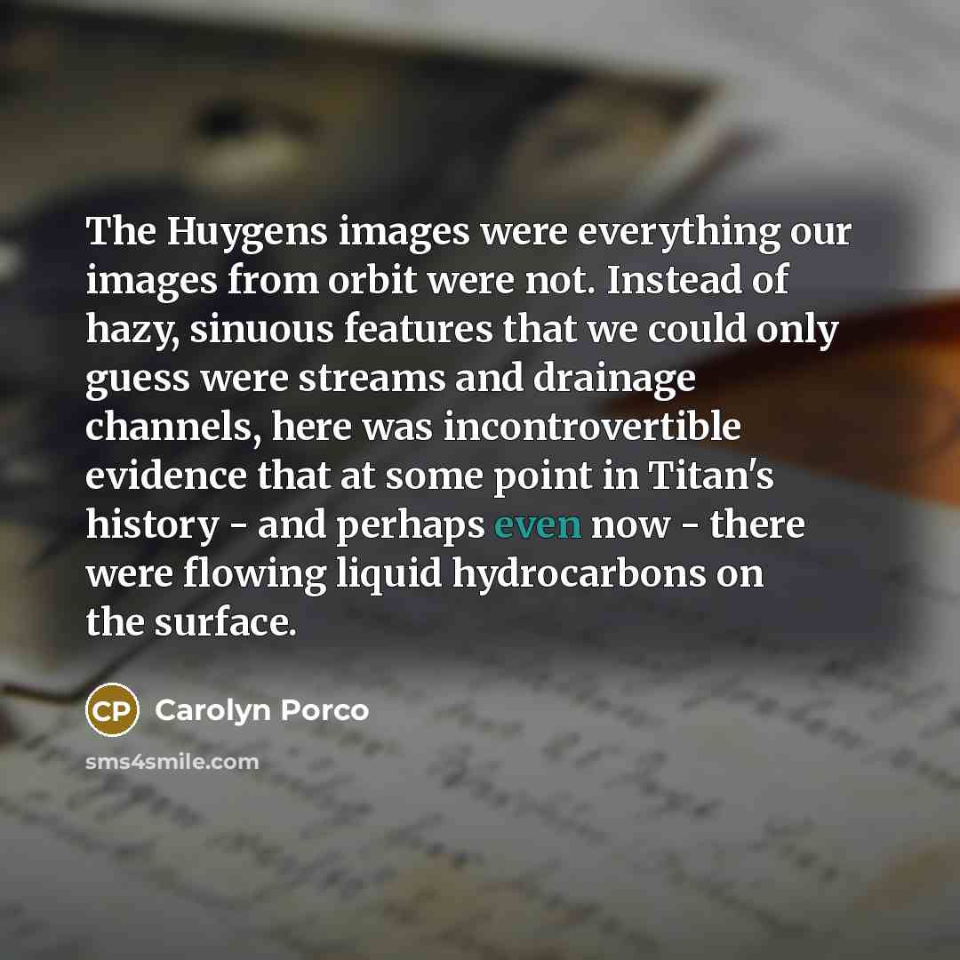 “The Huygens images were everything our images from orbit were…” quote by Carolyn Porco