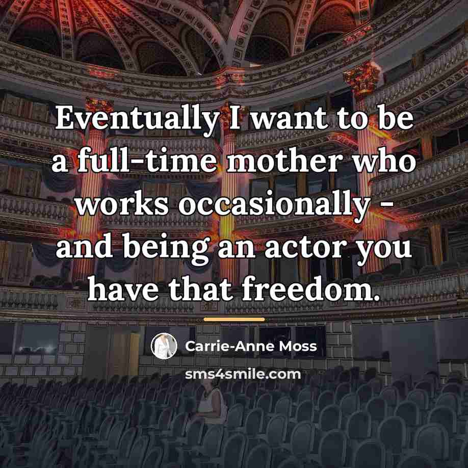 “Eventually I want to be a full-time mother who works…” quote by Carrie-Anne Moss