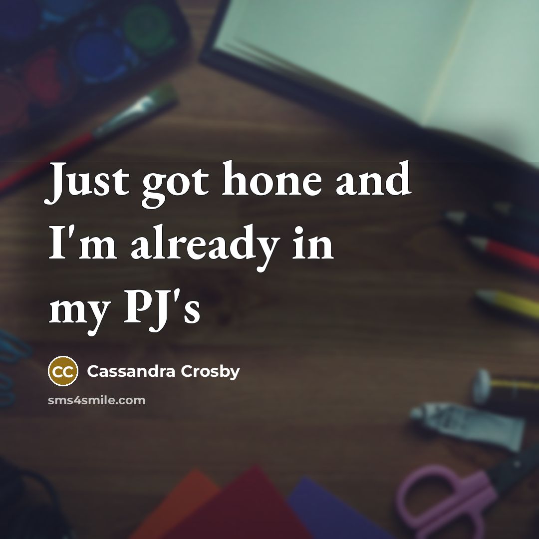 “Just got hone and I'm already in my PJ's…” quote by Cassandra Crosby