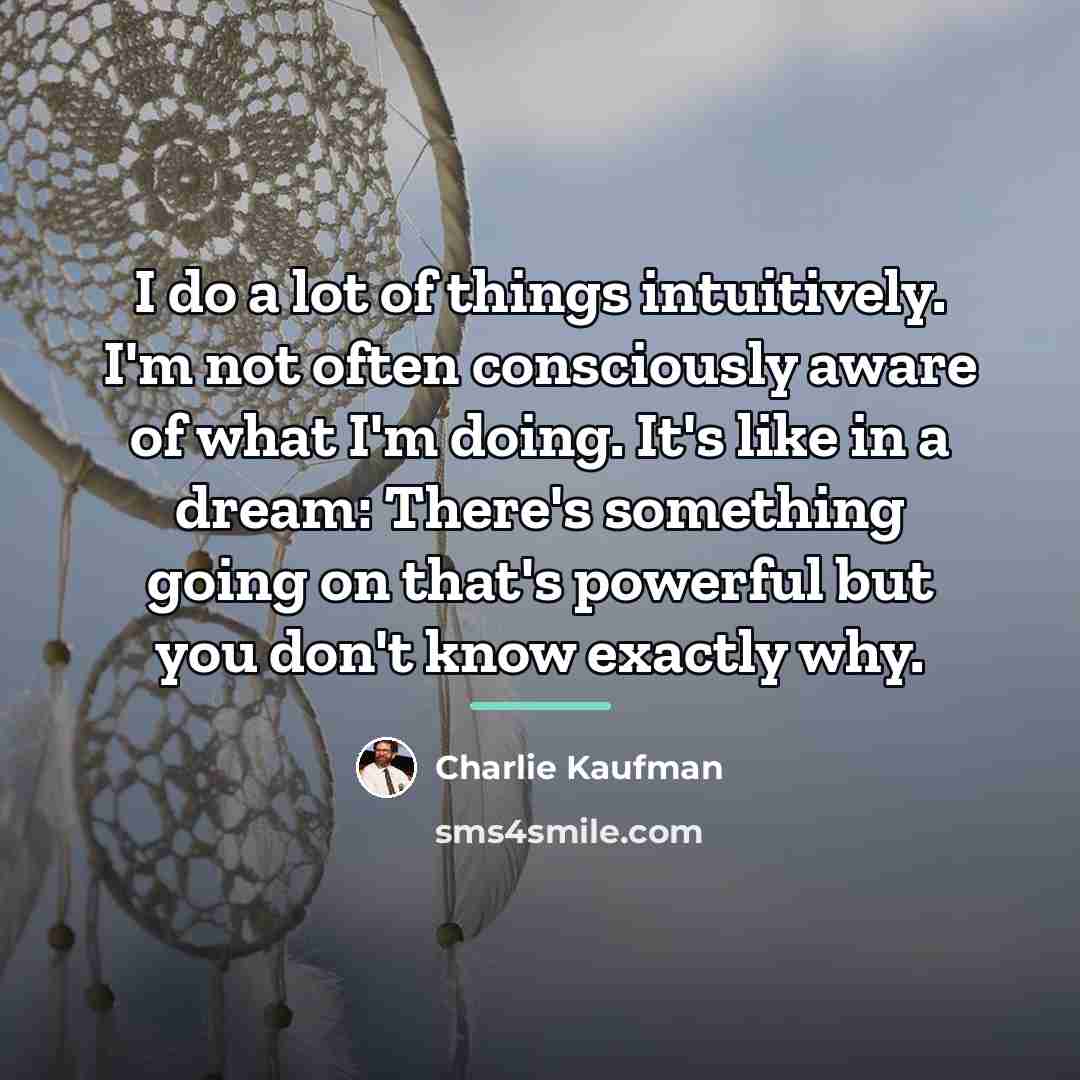 “I do a lot of things intuitively. I'm not often…” quote by Charlie Kaufman
