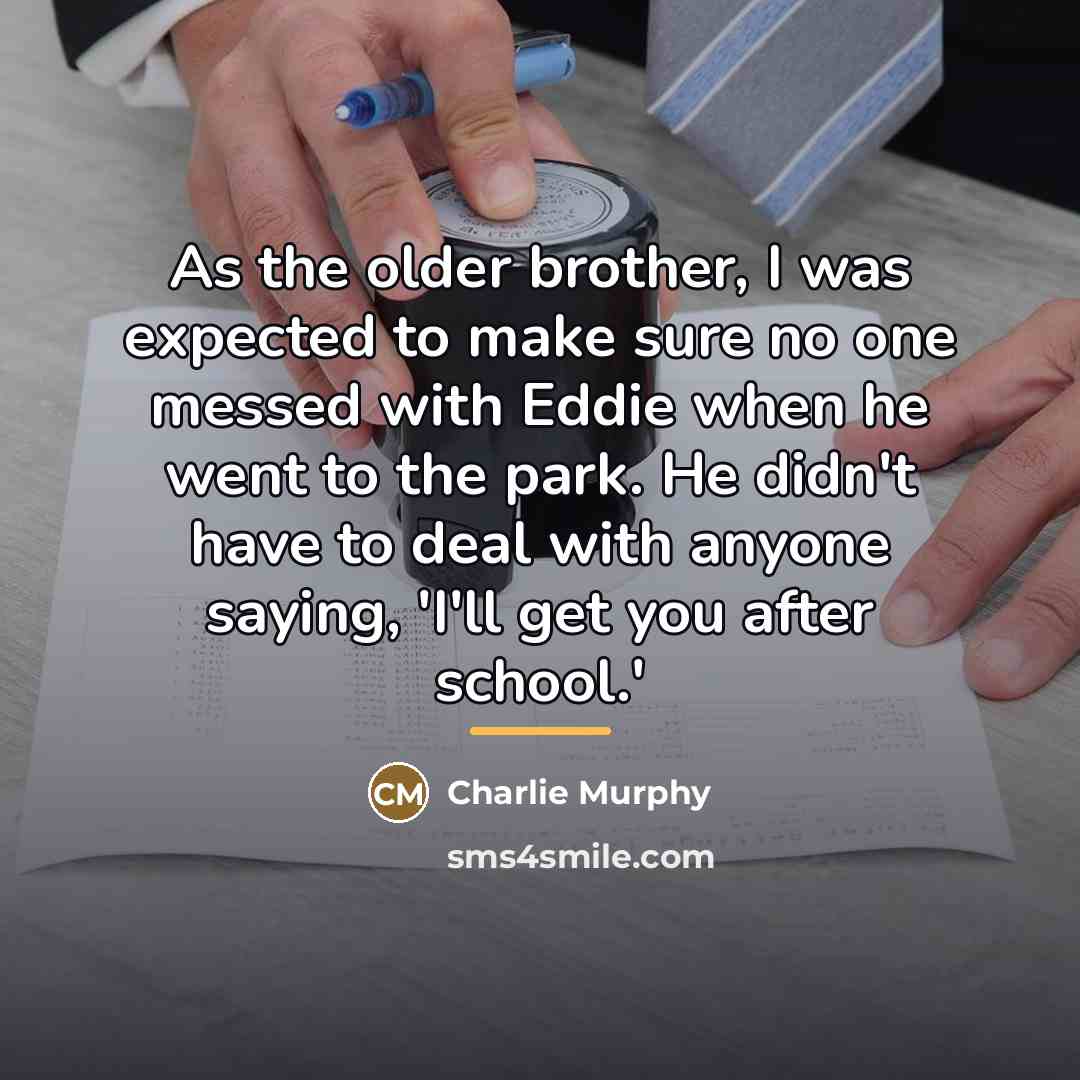 “As the older brother, I was expected to make sure…” quote by Charlie Murphy